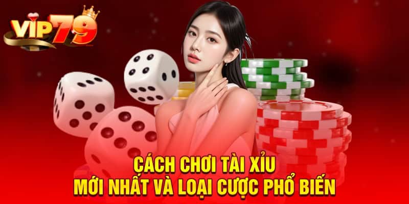 Cách Chơi Tài Xỉu Mới Nhất VIP79 - Hướng Dẫn Cho Hội Viên