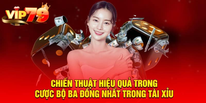 Chiến thuật hiệu quả trong cược bộ ba đồng nhất trong Tài Xỉu