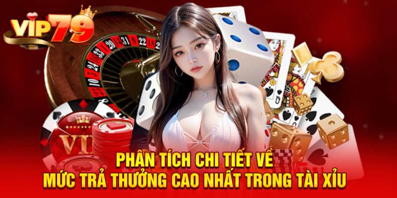 Phân tích chi tiết về mức trả thưởng cao nhất trong tài xỉu