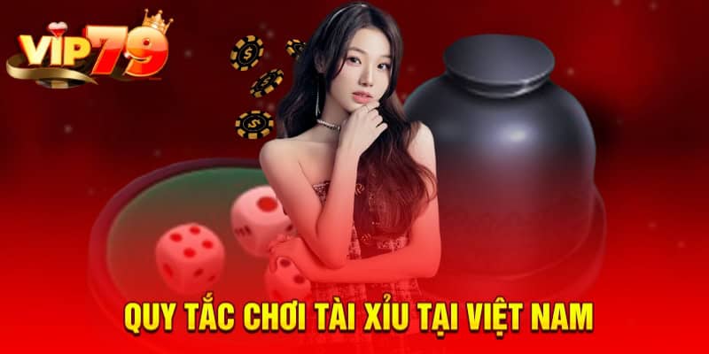 Quy tắc chơi tài xỉu tại Việt Nam