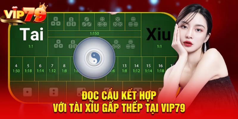 Đọc cầu kết hợp với tài xỉu gấp thếp tại VIP79