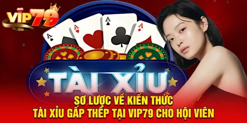Sơ lược về kiến thức tài xỉu gấp thếp tại VIP79 cho hội viên