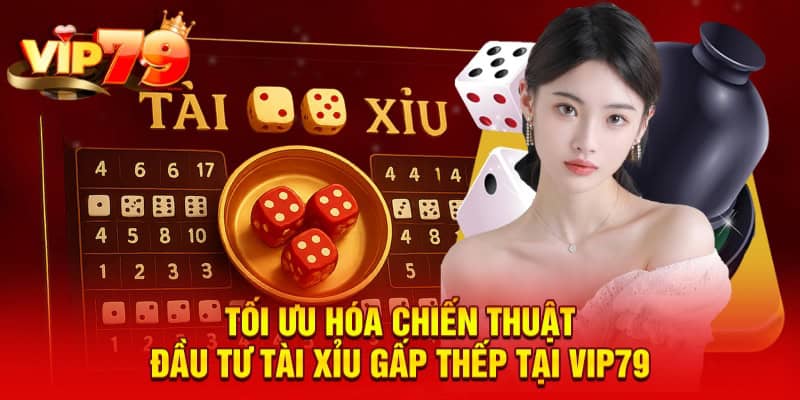 Tối ưu hóa chiến thuật đầu tư tài xỉu gấp thếp tại VIP79